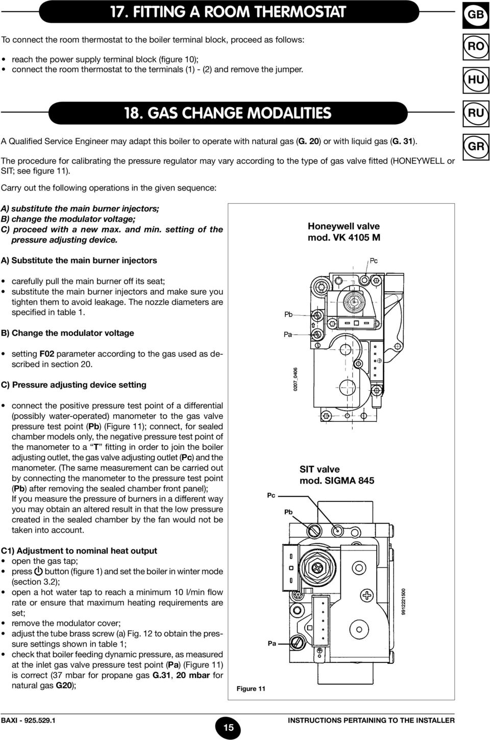 The procedure for calibrating the pressure regulator may vary according to the type of gas valve fitted (honeywell or SIT; see figure 11).