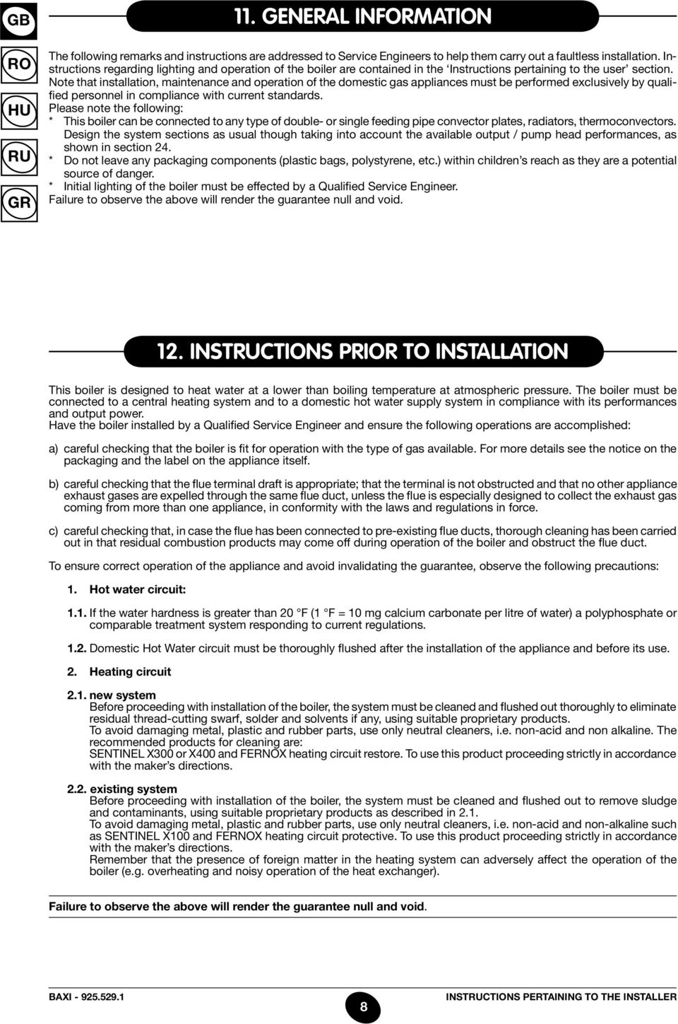 Note that installation, maintenance and operation of the domestic gas appliances must be performed exclusively by qualified personnel in compliance with current standards.