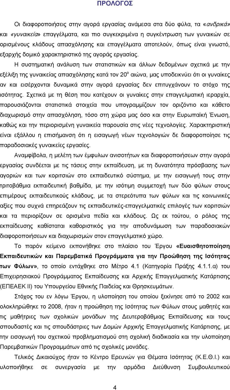 Η συστηματική ανάλυση των στατιστικών και άλλων δεδομένων σχετικά με την εξέλιξη της γυναικείας απασχόλησης κατά τον 20 ο αιώνα, μας υποδεικνύει ότι οι γυναίκες αν και εισέρχονται δυναμικά στην αγορά