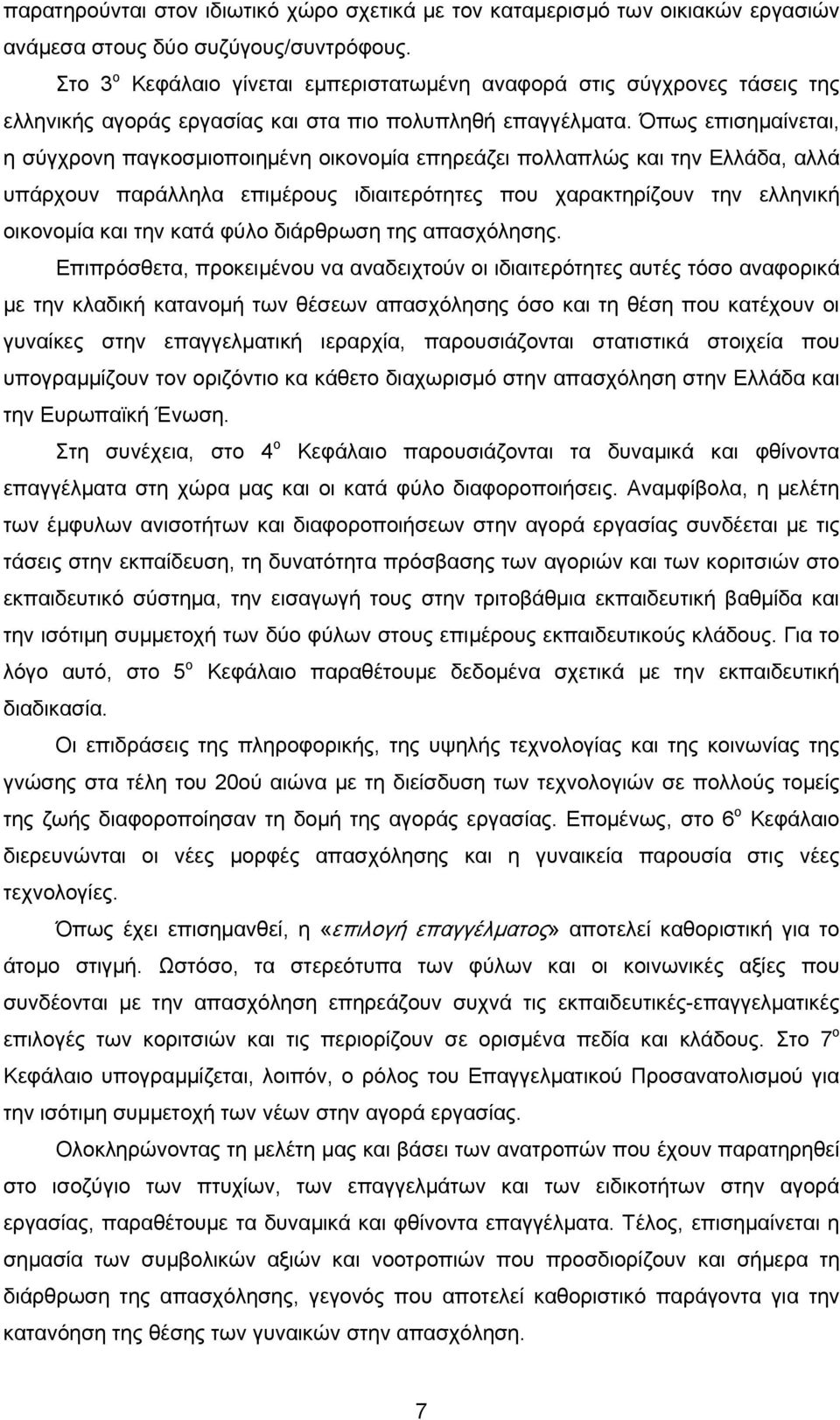 Όπως επισημαίνεται, η σύγχρονη παγκοσμιοποιημένη οικονομία επηρεάζει πολλαπλώς και την Ελλάδα, αλλά υπάρχουν παράλληλα επιμέρους ιδιαιτερότητες που χαρακτηρίζουν την ελληνική οικονομία και την κατά