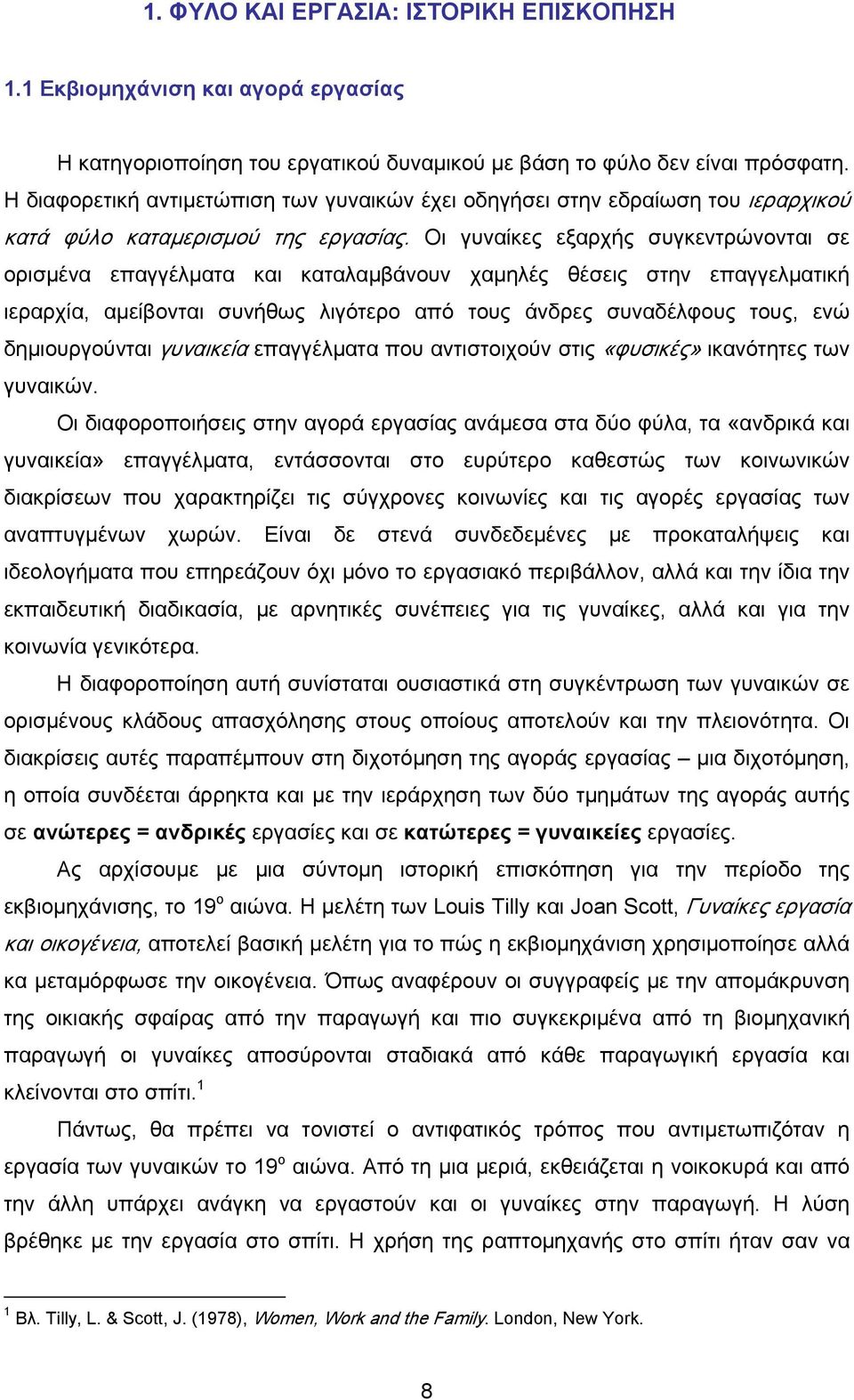 Οι γυναίκες εξαρχής συγκεντρώνονται σε ορισμένα επαγγέλματα και καταλαμβάνουν χαμηλές θέσεις στην επαγγελματική ιεραρχία, αμείβονται συνήθως λιγότερο από τους άνδρες συναδέλφους τους, ενώ