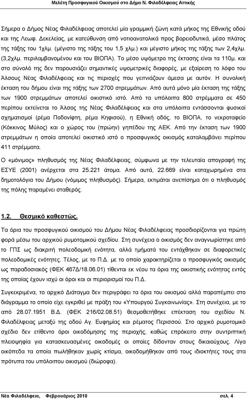 και στο σύνολό της δεν παρουσιάζει σημαντικές υψομετρικές διαφορές, με εξαίρεση το λόφο του Άλσους Νέας Φιλαδέλφειας και τις περιοχές που γειτνιάζουν άμεσα με αυτόν.