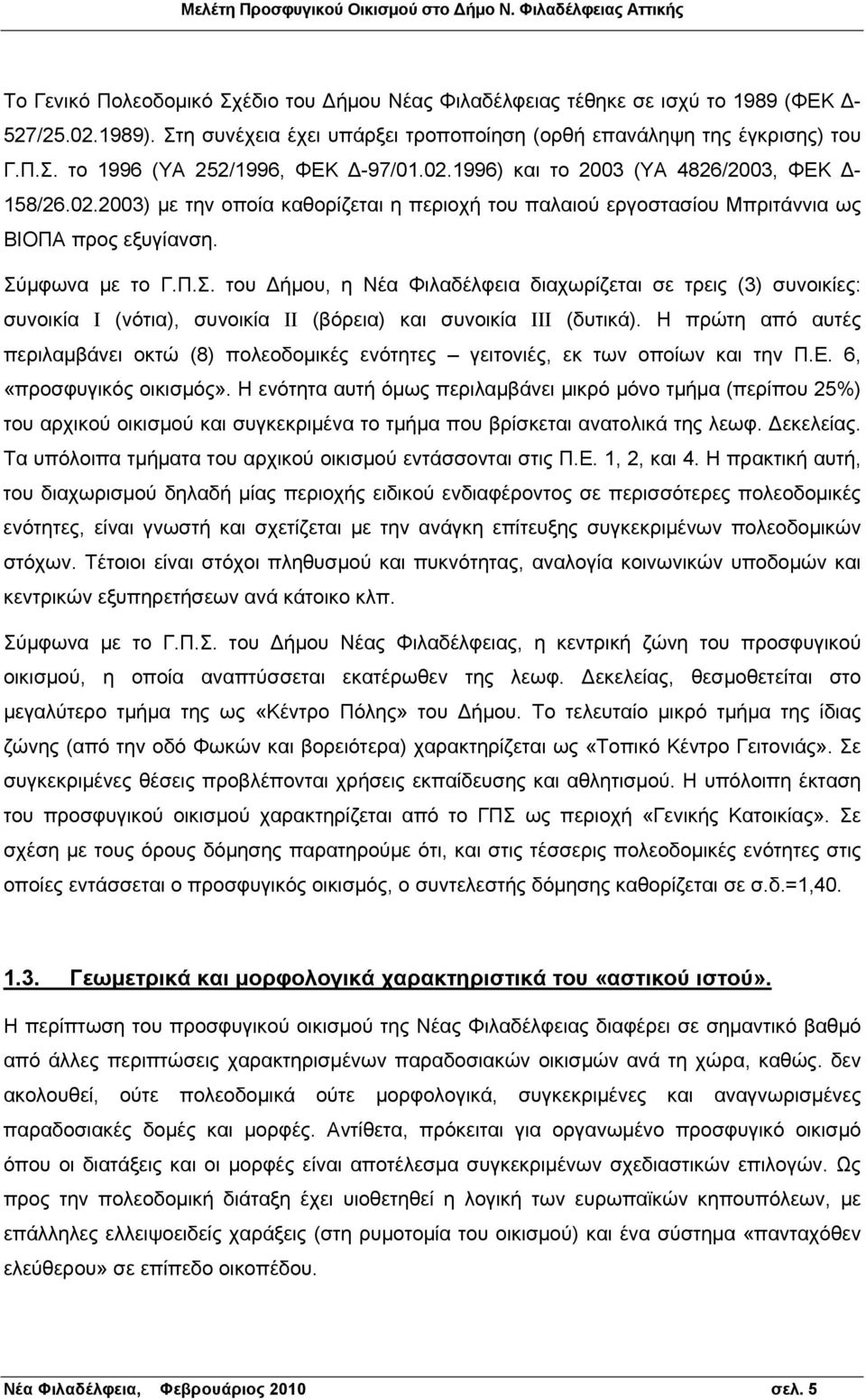 μφωνα με το Γ.Π.Σ. του Δήμου, η Νέα Φιλαδέλφεια διαχωρίζεται σε τρεις (3) συνοικίες: συνοικία Ι (νότια), συνοικία ΙΙ (βόρεια) και συνοικία ΙΙΙ (δυτικά).