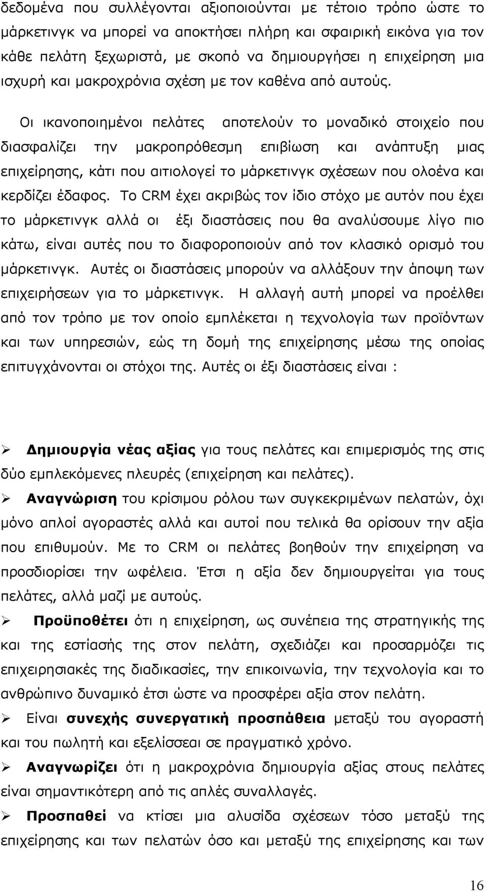 Οι ικανοποιημένοι πελάτες αποτελούν το μοναδικό στοιχείο που διασφαλίζει την μακροπρόθεσμη επιβίωση και ανάπτυξη μιας επιχείρησης, κάτι που αιτιολογεί το μάρκετινγκ σχέσεων που ολοένα και κερδίζει