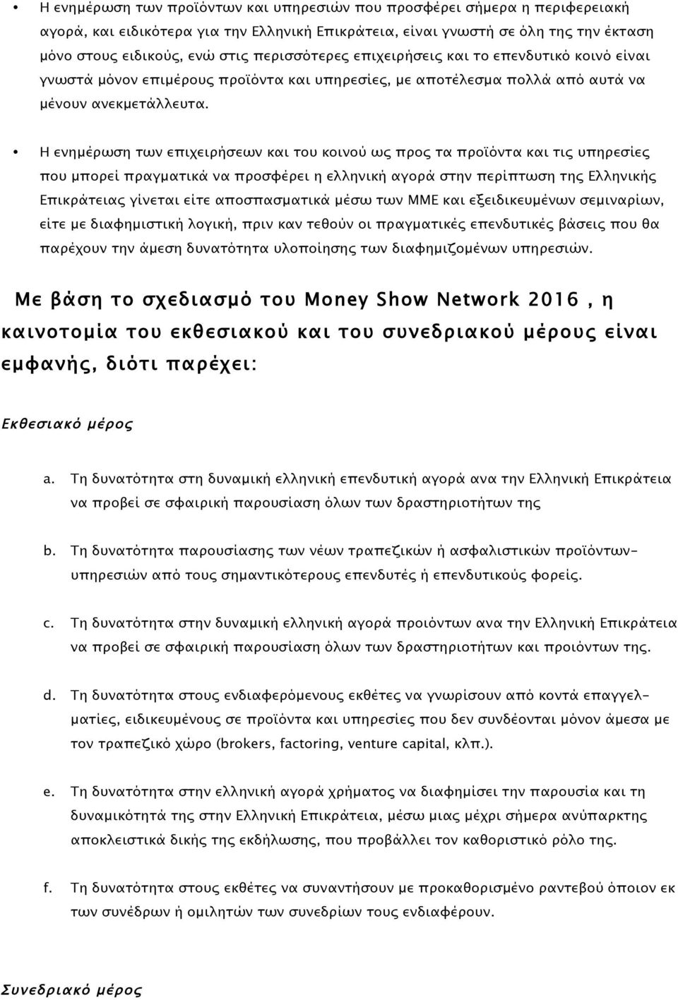 Η ενηµέρωση των επιχειρήσεων και του κοινού ως προς τα προϊόντα και τις υπηρεσίες που µπορεί πραγµατικά να προσφέρει η ελληνική αγορά στην περίπτωση της Ελληνικής Επικράτειας γίνεται είτε