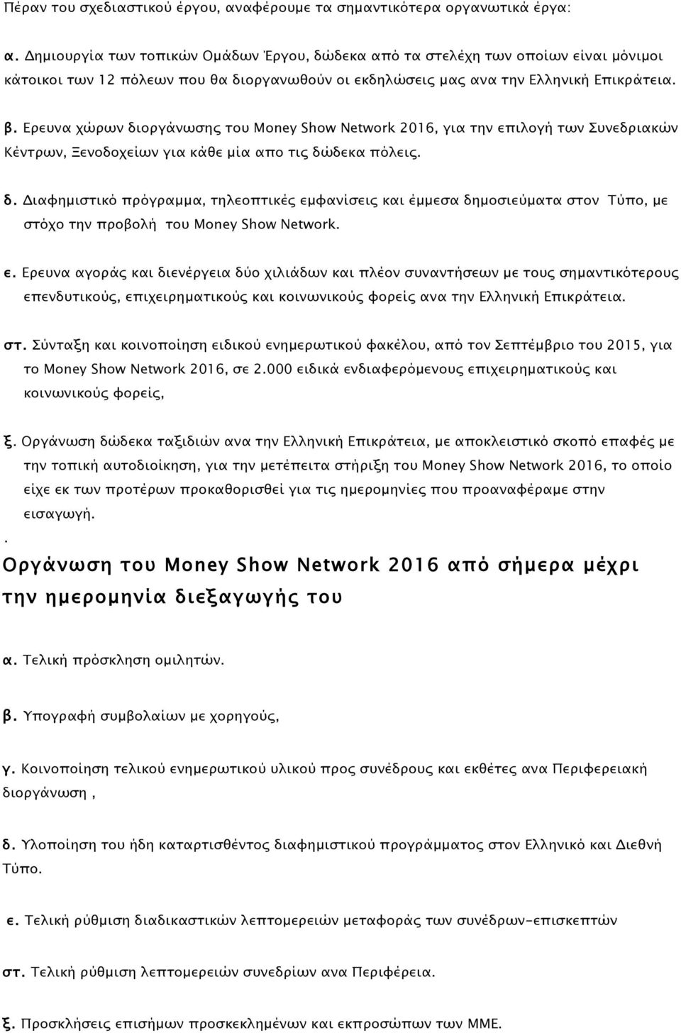 Ερευνα χώρων διοργάνωσης του Money Show Network 2016, για την επιλογή των Συνεδριακών Κέντρων, Ξενοδοχείων για κάθε µία απο τις δώδεκα πόλεις. δ. Διαφηµιστικό πρόγραµµα, τηλεοπτικές εµφανίσεις και έµµεσα δηµοσιεύµατα στον Τύπο, µε στόχο την προβολή του Money Show Network.