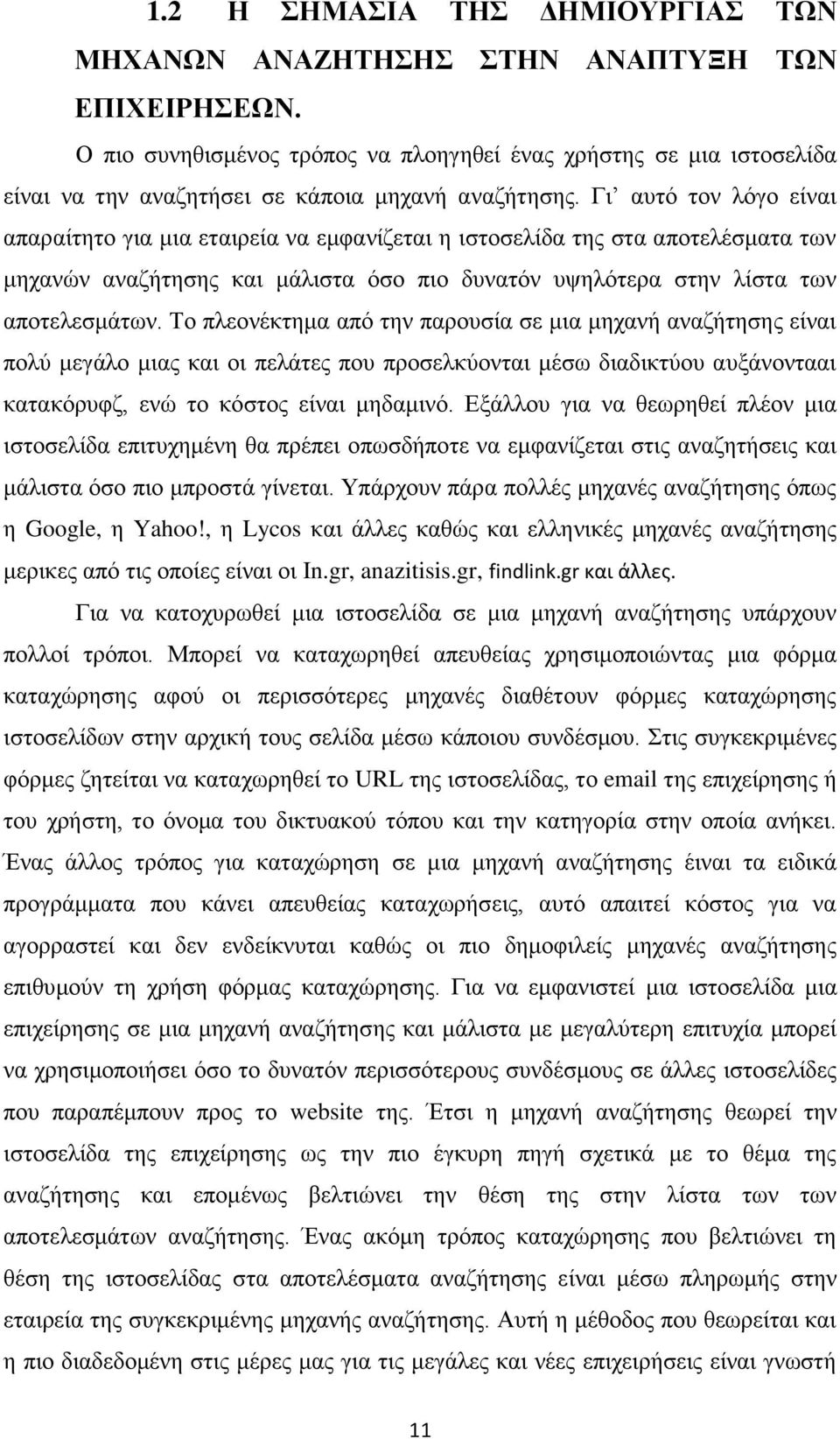 Γι αυτό τον λόγο είναι απαραίτητο για μια εταιρεία να εμφανίζεται η ιστοσελίδα της στα αποτελέσματα των μηχανών αναζήτησης και μάλιστα όσο πιο δυνατόν υψηλότερα στην λίστα των αποτελεσμάτων.