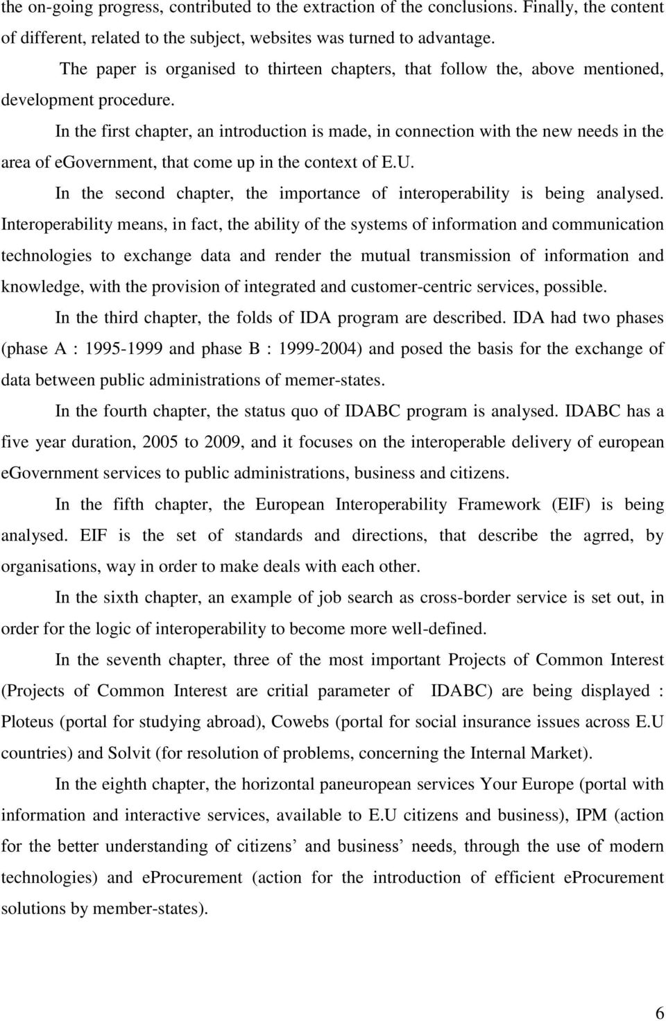 In the first chapter, an introduction is made, in connection with the new needs in the area of egovernment, that come up in the context of E.U.