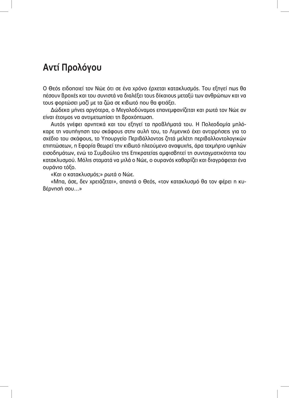 Δώδεκα μήνες αργότερα, ο Μεγαλοδύναμος επανεμφανίζεται και ρωτά τον Νώε αν είναι έτοιμος να αντιμετωπίσει τη βροχόπτωση. Αυτός γνέφει αρνητικά και του εξηγεί τα προβλήματά του.