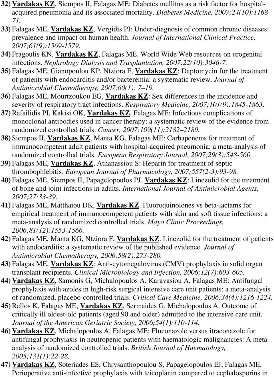 34) Fragoulis KN, Vardakas KZ, Falagas ME. World Wide Web resources on urogenital infections. Nephrology Dialysis and Trasplantation, 2007;22(10):3046-7.