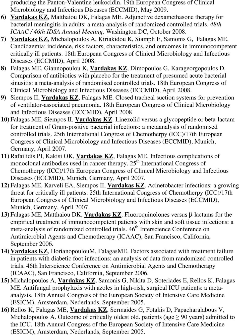 7) Vardakas KZ, Michalopoulos A, Kiriakidou K, Siampli E, Samonis G, Falagas ME. Candidaemia: incidence, risk factors, characteristics, and outcomes in immunocompetent critically ill patients.