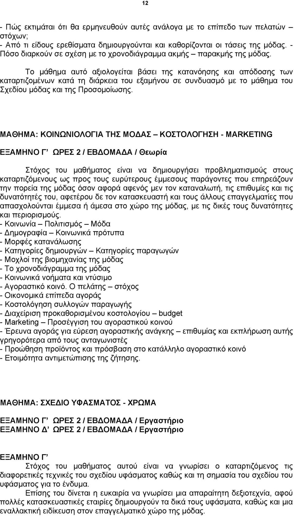 Το μάθημα αυτό αξιολογείται βάσει της κατανόησης και απόδοσης των καταρτιζομένων κατά τη διάρκεια του εξαμήνου σε συνδυασμό με το μάθημα του Σχεδίου μόδας και της Προσομοίωσης.