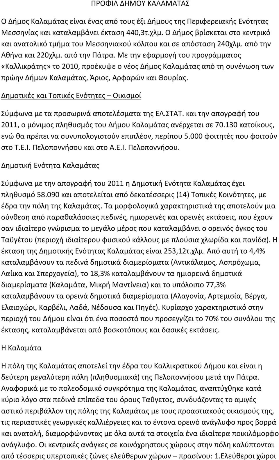 Με την εφαρμογή του προγράμματος «Καλλικράτης» το 2010, προέκυψε ο νέος Δήμος Καλαμάτας από τη συνένωση των πρώην Δήμων Καλαμάτας, Άριος, Αρφαρών και Θουρίας.