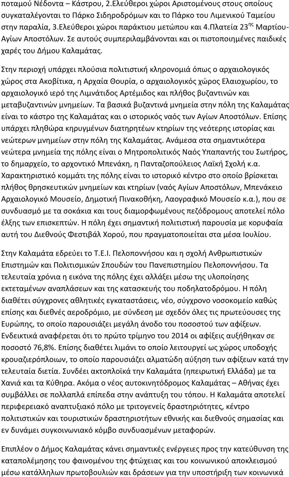 Στην περιοχή υπάρχει πλούσια πολιτιστική κληρονομιά όπως ο αρχαιολογικός χώρος στα Ακοβίτικα, η Αρχαία Θουρία, ο αρχαιολογικός χώρος Ελαιοχωρίου, το αρχαιολογικό ιερό της Λιμνάτιδος Αρτέμιδος και