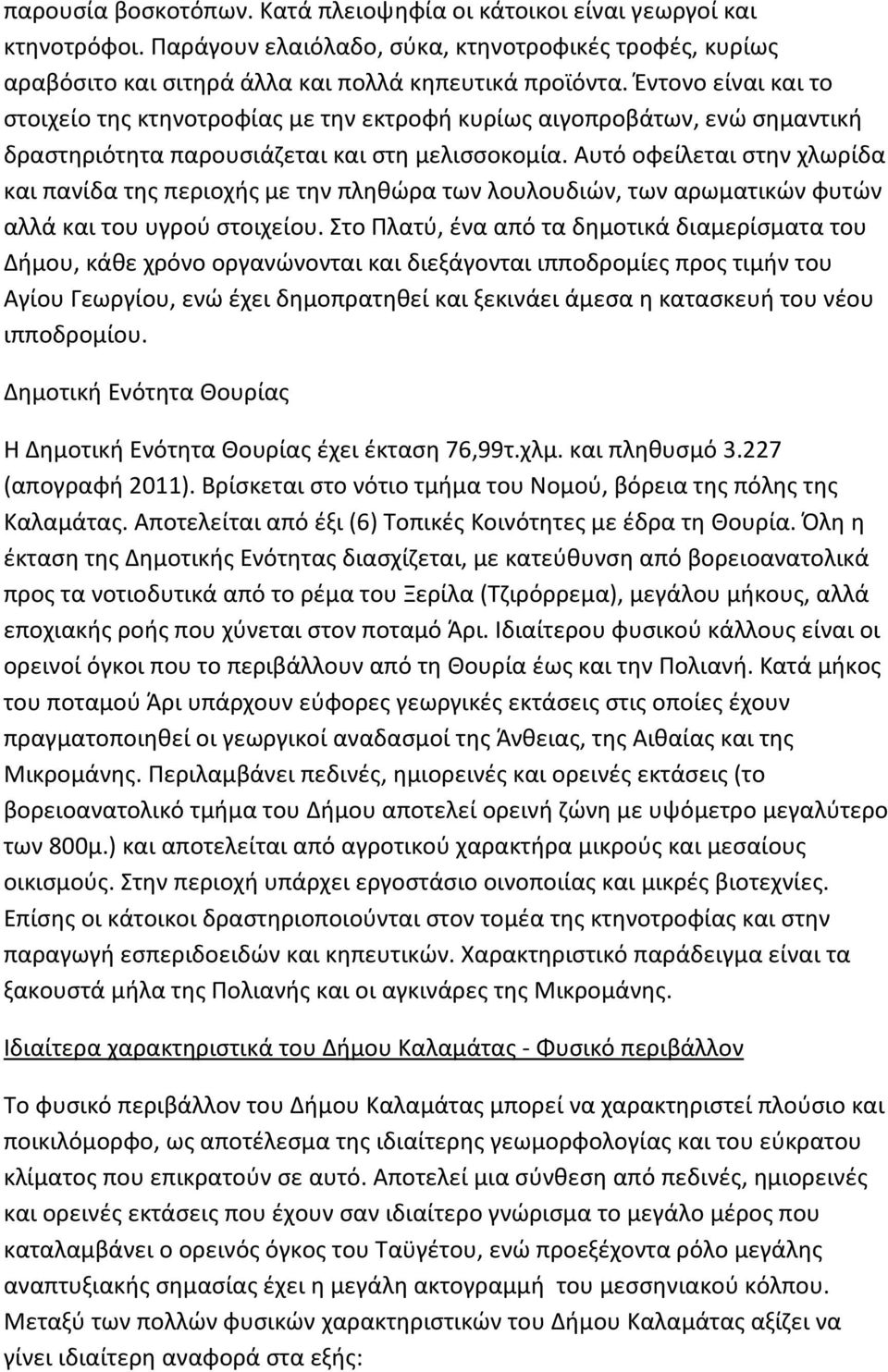 Αυτό οφείλεται στην χλωρίδα και πανίδα της περιοχής με την πληθώρα των λουλουδιών, των αρωματικών φυτών αλλά και του υγρού στοιχείου.