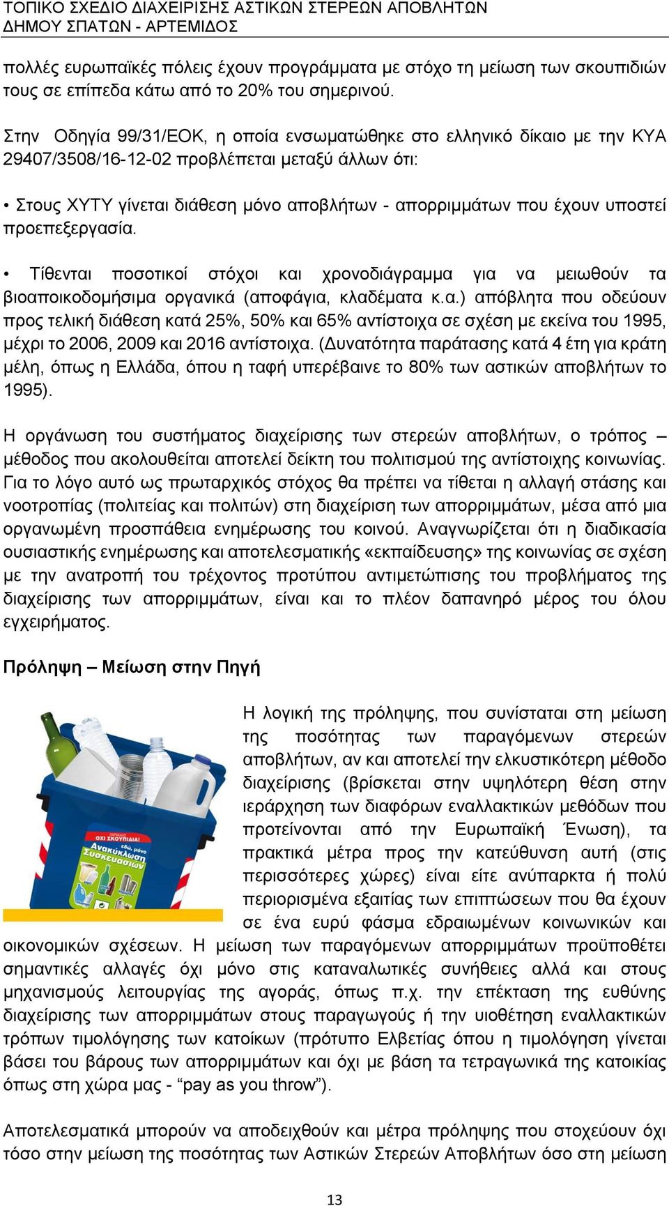 προεπεξεργασία. Τίθενται ποσοτικοί στόχοι και χρονοδιάγραμμα για να μειωθούν τα βιοαποικοδομήσιμα οργανικά (αποφάγια, κλαδέματα κ.α.) απόβλητα που οδεύουν προς τελική διάθεση κατά 25%, 50% και 65% αντίστοιχα σε σχέση με εκείνα του 1995, μέχρι το 2006, 2009 και 2016 αντίστοιχα.