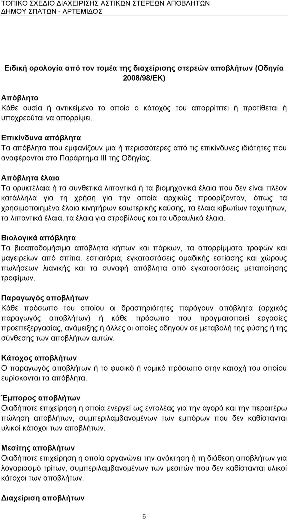 Απόβλητα έλαια Τα ορυκτέλαια ή τα συνθετικά λιπαντικά ή τα βιομηχανικά έλαια που δεν είναι πλέον κατάλληλα για τη χρήση για την οποία αρχικώς προορίζονταν, όπως τα χρησιμοποιημένα έλαια κινητήρων