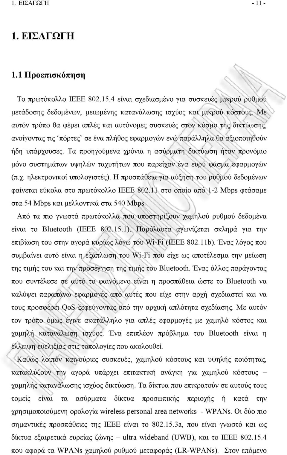 Τα προηγούμενα χρόνια η ασύρματη δικτύωση ήταν προνόμιο μόνο συστημάτων υψηλών ταχυτήτων που παρείχαν ένα ευρύ φάσμα εφαρμογών (π.χ. ηλεκτρονικοί υπολογιστές).