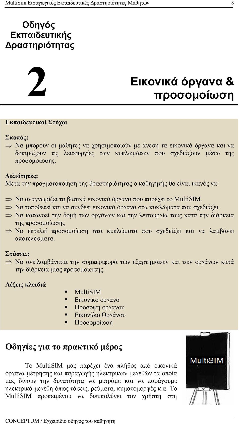 εξιότητες: Μετά την πραγµατοποίηση της δραστηριότητας o καθηγητής θα είναι ικανός να: Να αναγνωρίζει τα βασικά εικονικά όργανα που παρέχει το MultiSIM.