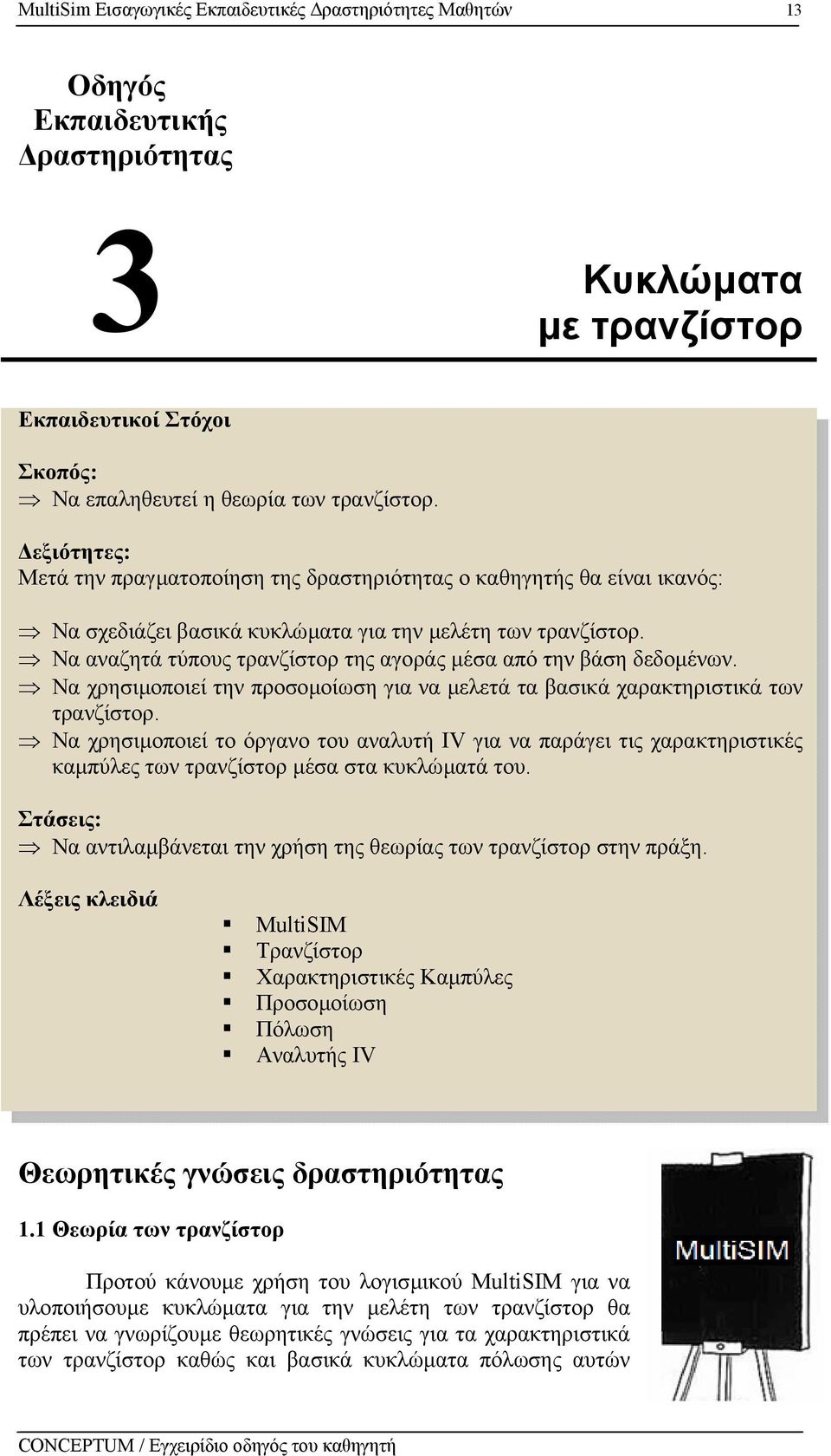 Να αναζητά τύπους τρανζίστορ της αγοράς µέσα από την βάση δεδοµένων. Να χρησιµοποιεί την προσοµοίωση για να µελετά τα βασικά χαρακτηριστικά των τρανζίστορ.