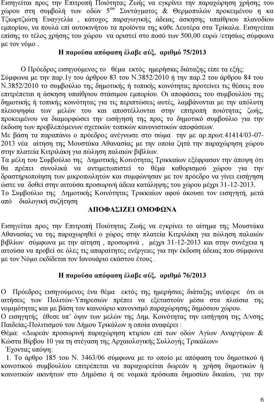 Εισηγείται επίσης το τέλος χρήσης του χώρου να οριστεί στο ποσό των 500,00 ευρώ /ετησίως σύμφωνα με τον νόμο. Η παρούσα απόφαση έλαβε αύξ.