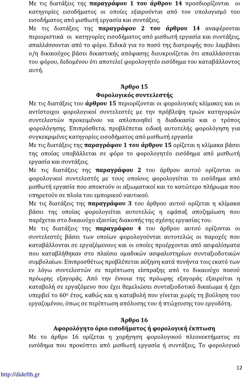 Ειδικά για το ποσό της διατροφής που λαμβάνει ο/η δικαιούχος βάσει δικαστικής απόφασης διευκρινίζεται ότι απαλλάσσεται του φόρου, δεδομένου ότι αποτελεί φορολογητέο εισόδημα του καταβάλλοντος αυτή.