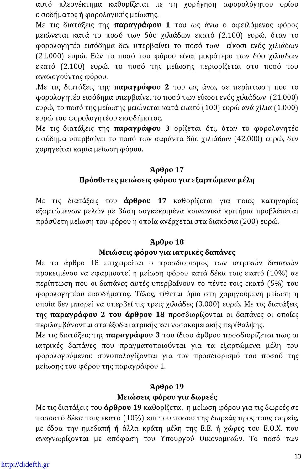 100) ευρώ, όταν το φορολογητέο εισόδημα δεν υπερβαίνει το ποσό των είκοσι ενός χιλιάδων (21.000) ευρώ. Εάν το ποσό του φόρου είναι μικρότερο των δύο χιλιάδων εκατό (2.