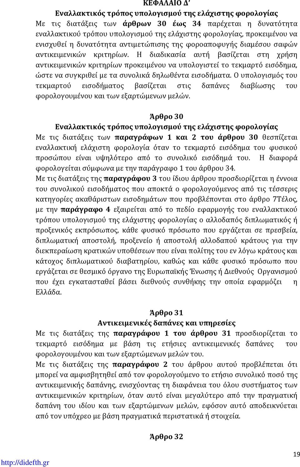 Η διαδικασία αυτή βασίζεται στη χρήση αντικειμενικών κριτηρίων προκειμένου να υπολογιστεί το τεκμαρτό εισόδημα, ώστε να συγκριθεί με τα συνολικά δηλωθέντα εισοδήματα.