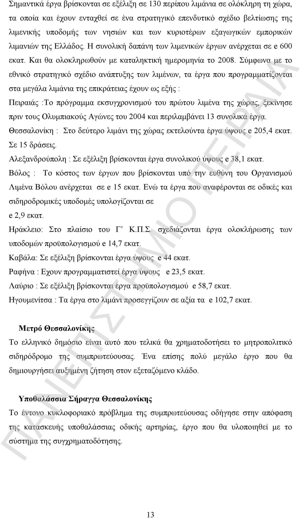 Σύμφωνα με το εθνικό στρατηγικό σχέδιο ανάπτυξης των λιμένων, τα έργα που προγραμματίζονται στα μεγάλα λιμάνια της επικράτειας έχουν ως εξής : Πειραιάς :Το πρόγραμμα εκσυγχρονισμού του πρώτου λιμένα