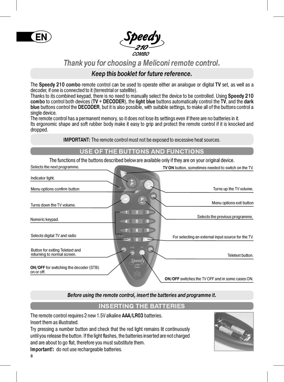 Thanks to its combined keypad, there is no need to manually select the device to be controlled.