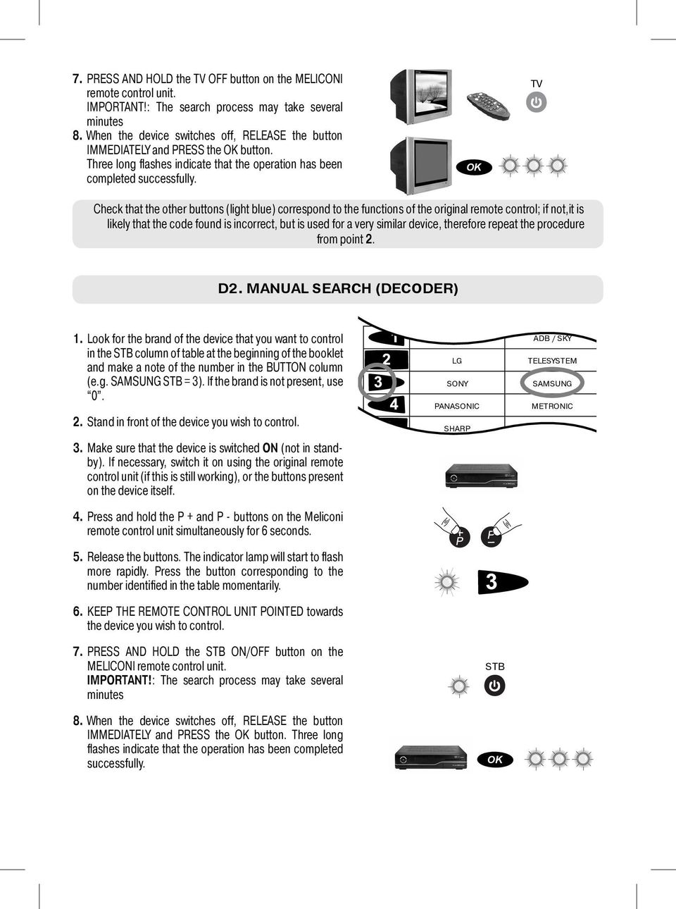 OK TV Check that the other buttons (light blue) correspond to the functions of the original remote control; if not,it is likely that the code found is incorrect, but is used for a very similar