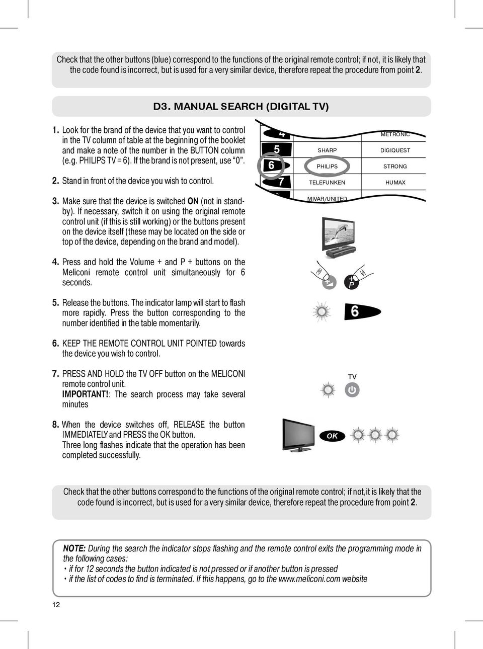 Look for the brand of the device that you want to control in the TV column of table at the beginning of the booklet and make a note of the number in the BUTTON column (e.g. PHILIPS TV = 6).