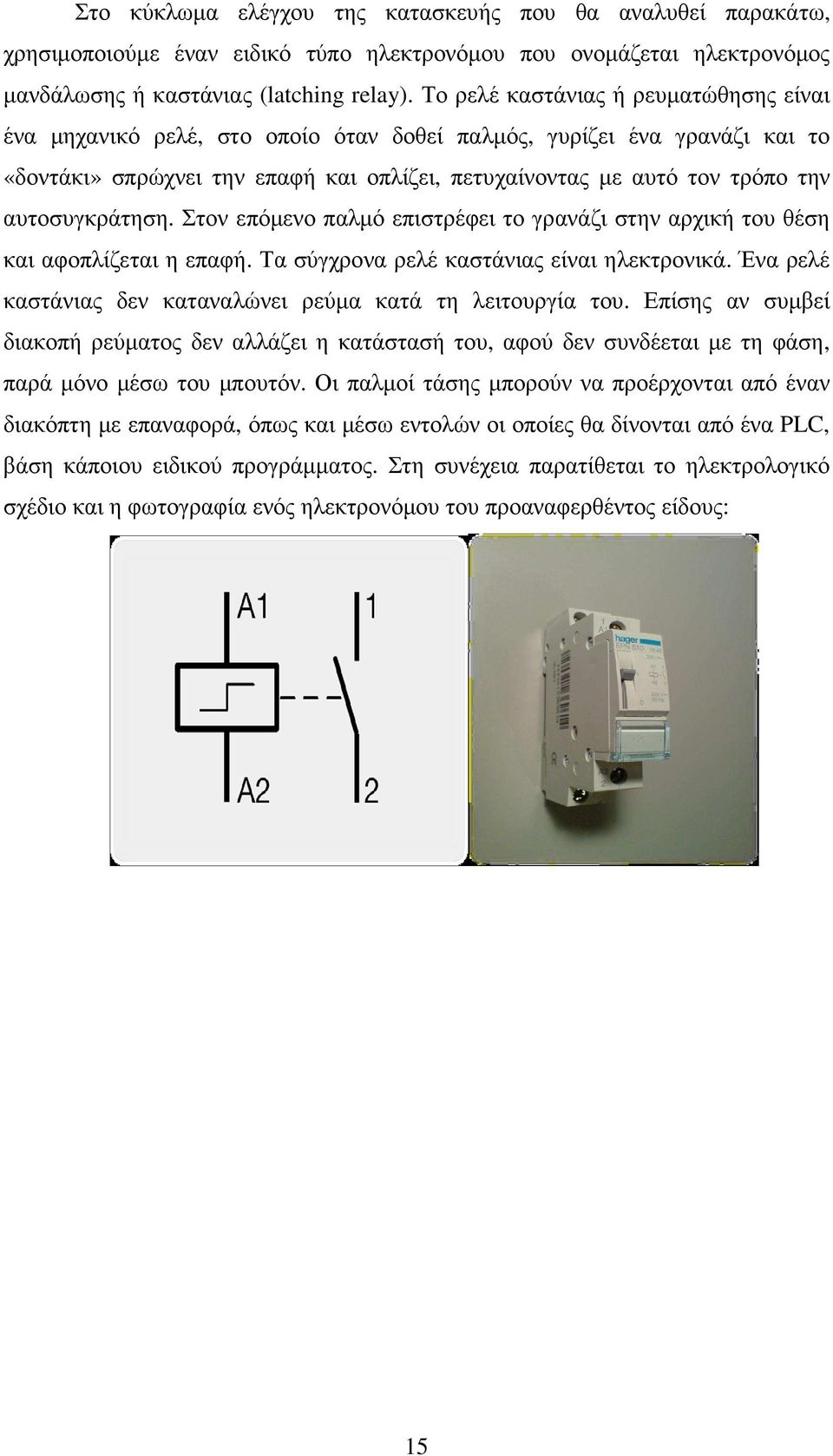 αυτοσυγκράτηση. Στον επόµενο παλµό επιστρέφει το γρανάζι στην αρχική του θέση και αφοπλίζεται η επαφή. Τα σύγχρονα ρελέ καστάνιας είναι ηλεκτρονικά.