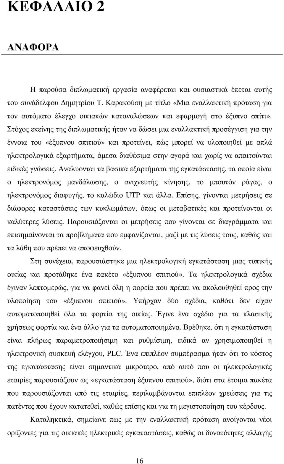 Στόχος εκείνης της διπλωµατικής ήταν να δώσει µια εναλλακτική προσέγγιση για την έννοια του «έξυπνου σπιτιού» και προτείνει, πώς µπορεί να υλοποιηθεί µε απλά ηλεκτρολογικά εξαρτήµατα, άµεσα διαθέσιµα