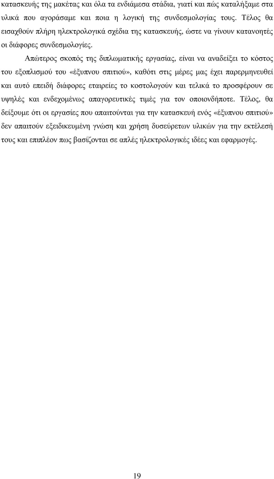 Απώτερος σκοπός της διπλωµατικής εργασίας, είναι να αναδείξει το κόστος του εξοπλισµού του «έξυπνου σπιτιού», καθότι στις µέρες µας έχει παρερµηνευθεί και αυτό επειδή διάφορες εταιρείες το