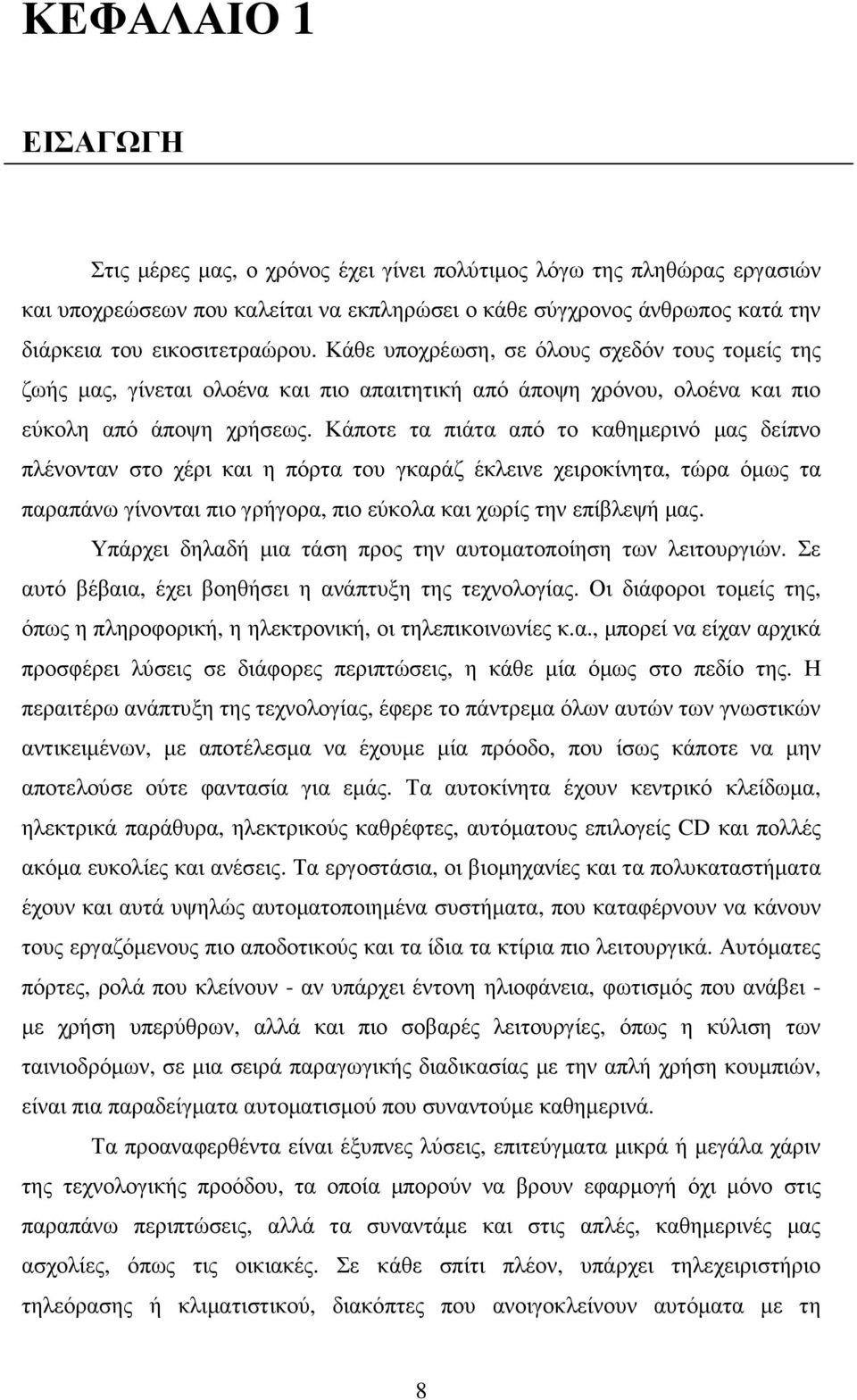 Κάποτε τα πιάτα από το καθηµερινό µας δείπνο πλένονταν στο χέρι και η πόρτα του γκαράζ έκλεινε χειροκίνητα, τώρα όµως τα παραπάνω γίνονται πιο γρήγορα, πιο εύκολα και χωρίς την επίβλεψή µας.