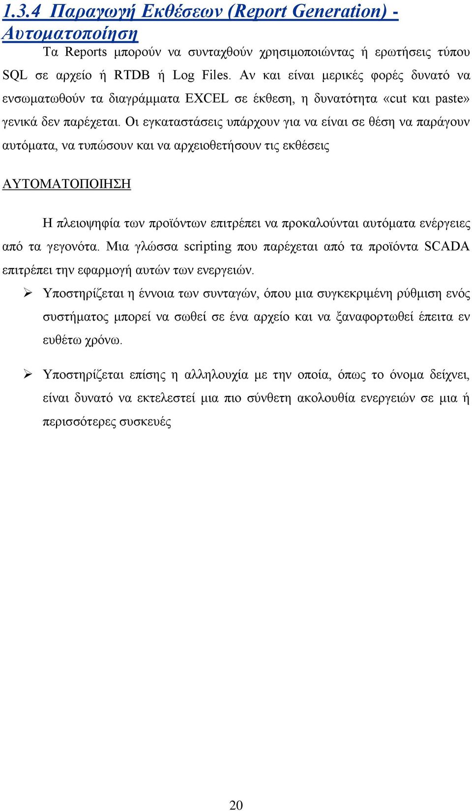 Οι εγκαταστάσεις υπάρχουν για να είναι σε θέση να παράγουν αυτόματα, να τυπώσουν και να αρχειοθετήσουν τις εκθέσεις ΑΥΤΟΜΑΤΟΠΟΙΗΣΗ Η πλειοψηφία των προϊόντων επιτρέπει να προκαλούνται αυτόματα