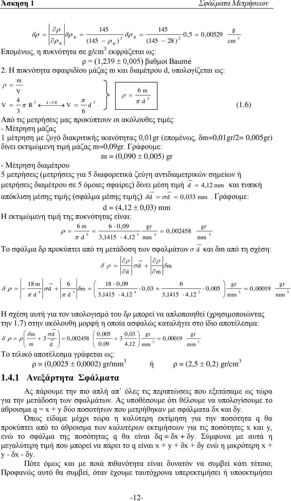 6) Από τις μετρήσεις μας προκύπτουν οι ακόλουθες τιμές: - Μέτρηση μάζας μέτρηση με ζυγό διακριτικής ικανότητας 0,0gr (επομένως, δm=0,0gr/= 0,005gr) δίνει εκτιμώμενη τιμή μάζας m=0,09gr.