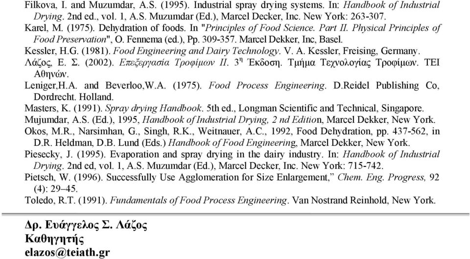 Food Engineering nd Diry Technology. V. A. Kessler, Freising, Germny. Λάζος, Ε. Σ. (00). Επεξεργασία Τροφίµων ΙΙ. η Έκδοση. Τµήµα Τεχνολογίας Τροφίµων. ΤΕΙ Αθηνών. Leniger,H.A. nd Beverloo,W.A. (1975).