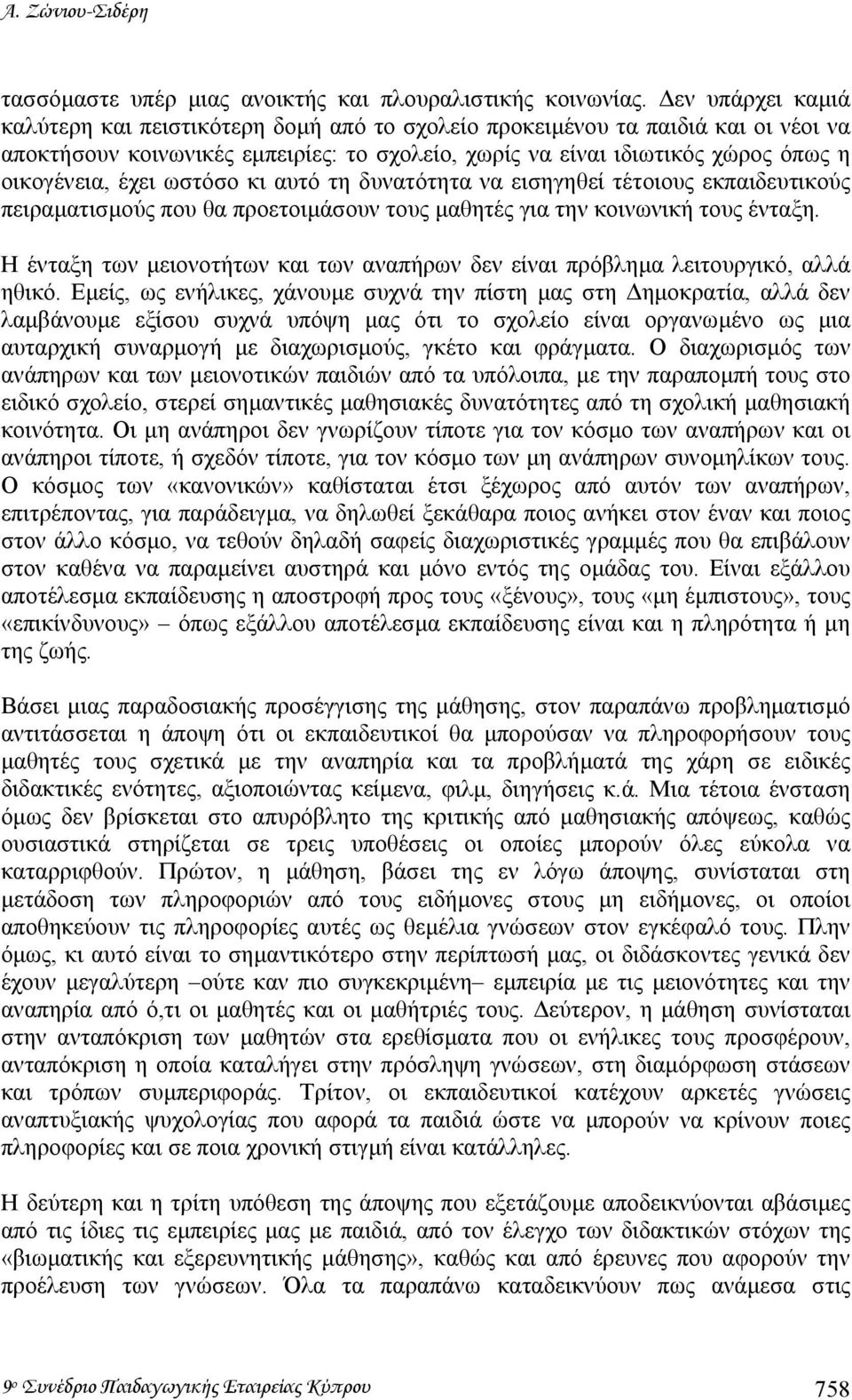 ωστόσο κι αυτό τη δυνατότητα να εισηγηθεί τέτοιους εκπαιδευτικούς πειραµατισµούς που θα προετοιµάσουν τους µαθητές για την κοινωνική τους ένταξη.