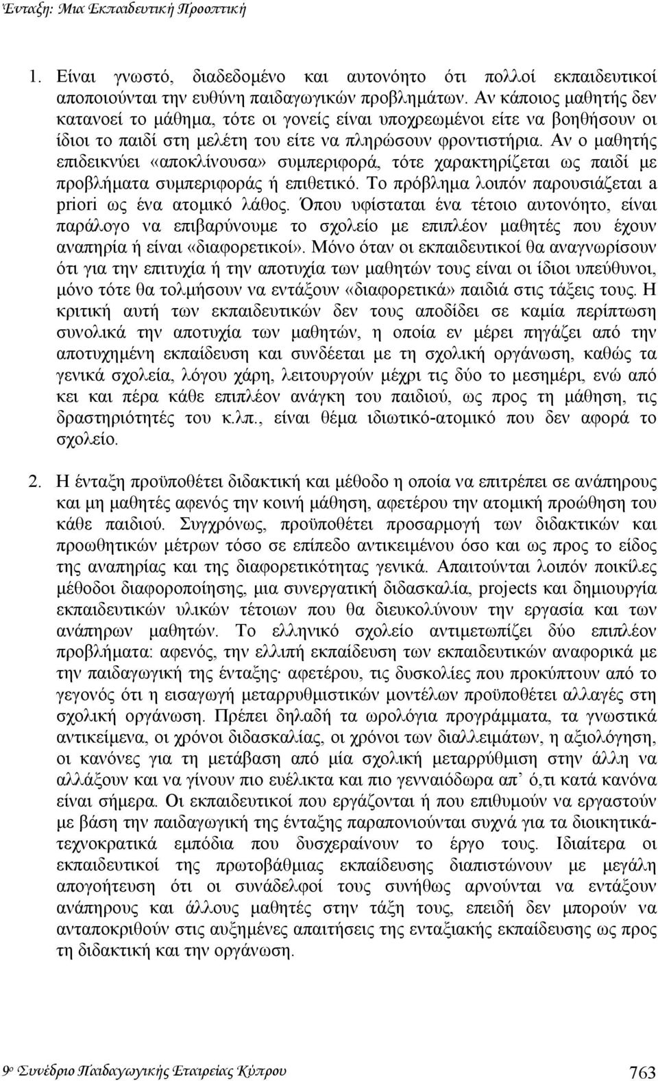 Αν ο µαθητής επιδεικνύει «αποκλίνουσα» συµπεριφορά, τότε χαρακτηρίζεται ως παιδί µε προβλήµατα συµπεριφοράς ή επιθετικό. Το πρόβληµα λοιπόν παρουσιάζεται a priori ως ένα ατοµικό λάθος.