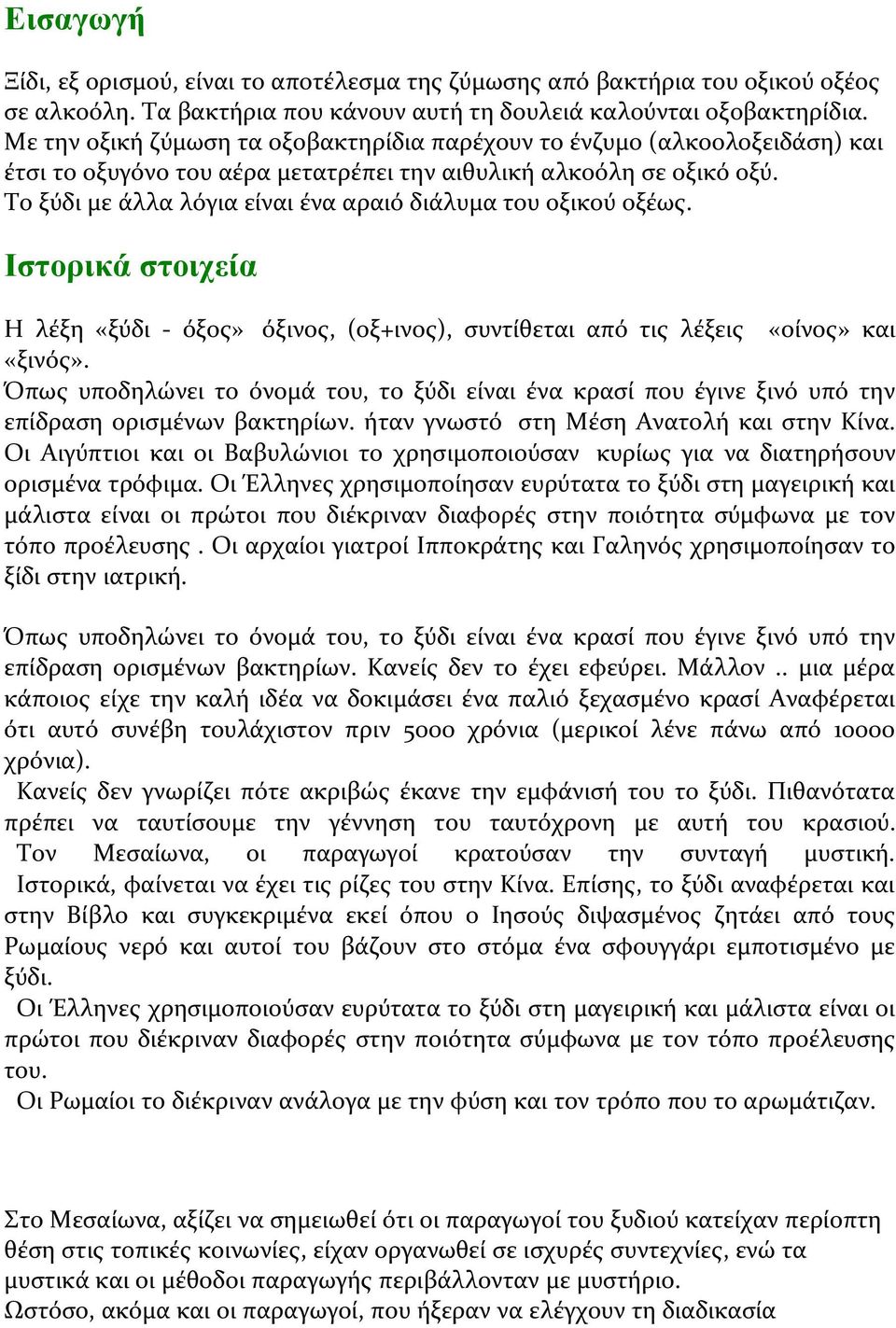 Το ξύδι με άλλα λόγια είναι ένα αραιό διάλυμα του οξικού οξέως. Ιστορικά στοιχεία Η λέξη «ξύδι - όξος» όξινος, (οξ+ινος), συντίθεται από τις λέξεις «οίνος» και «ξινός».