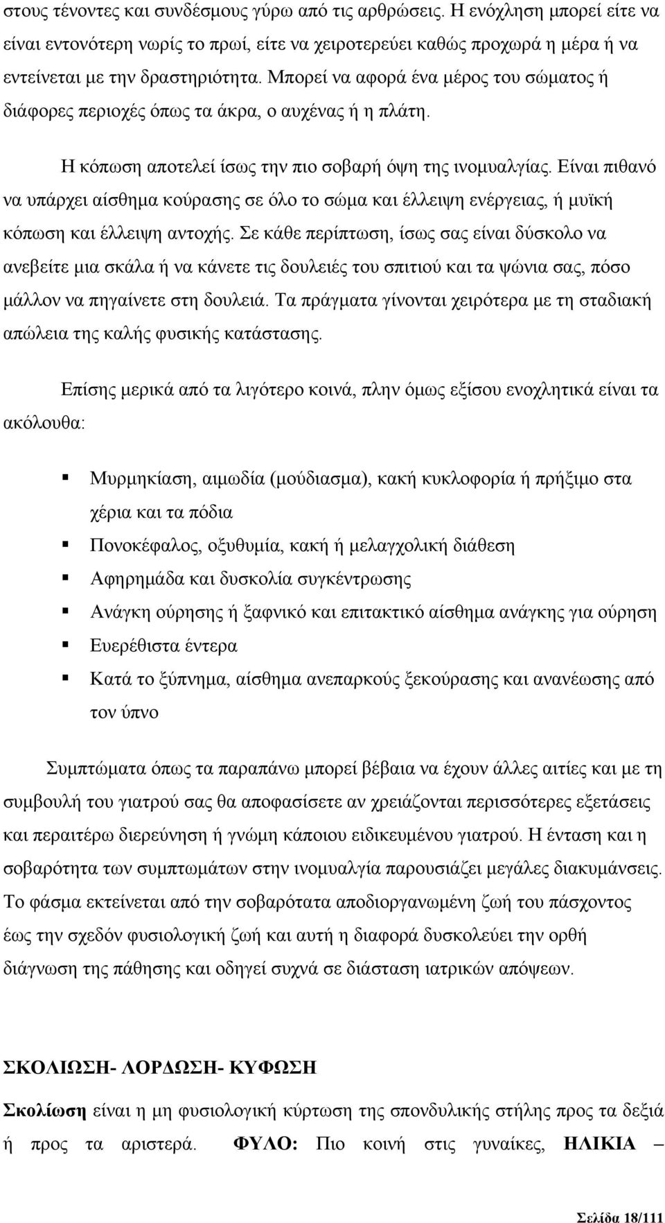 Είναι πιθανό να υπάρχει αίσθημα κούρασης σε όλο το σώμα και έλλειψη ενέργειας, ή μυϊκή κόπωση και έλλειψη αντοχής.