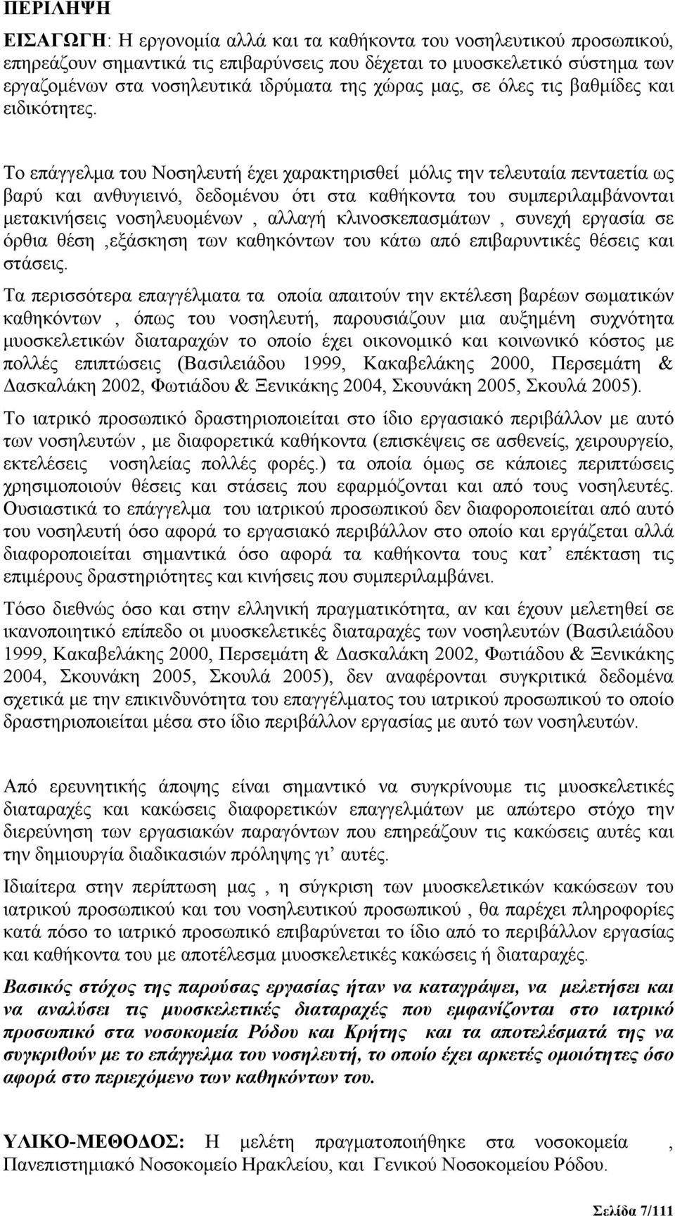 Το επάγγελμα του Νοσηλευτή έχει χαρακτηρισθεί μόλις την τελευταία πενταετία ως βαρύ και ανθυγιεινό, δεδομένου ότι στα καθήκοντα του συμπεριλαμβάνονται μετακινήσεις νοσηλευομένων, αλλαγή