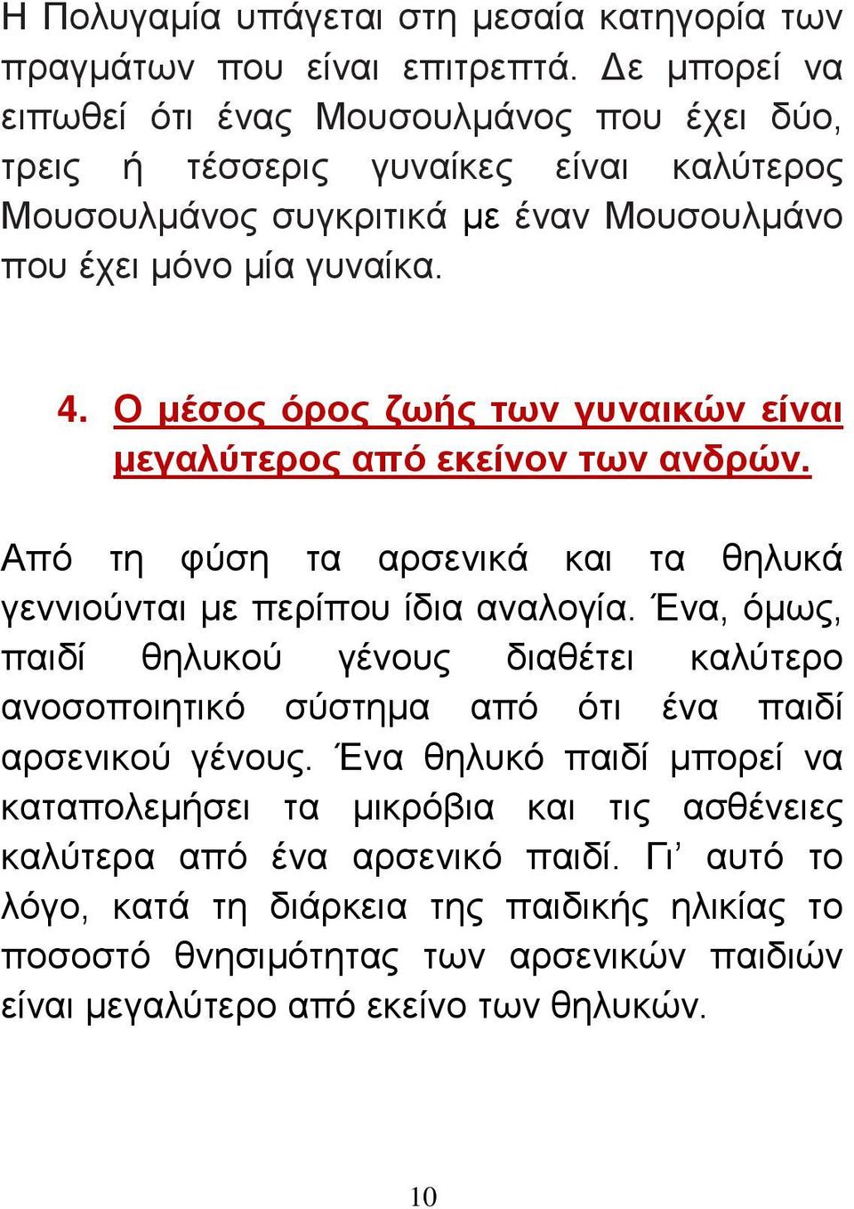 Ο μέσος όρος ζωής των γυναικών είναι μεγαλύτερος από εκείνον των ανδρών. Από τη φύση τα αρσενικά και τα θηλυκά γεννιούνται με περίπου ίδια αναλογία.