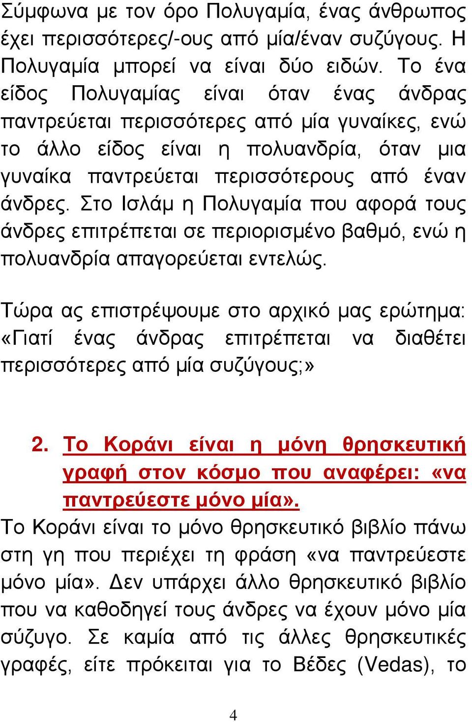 Στο Ισλάμ η Πολυγαμία που αφορά τους άνδρες επιτρέπεται σε περιορισμένο βαθμό, ενώ η πολυανδρία απαγορεύεται εντελώς.