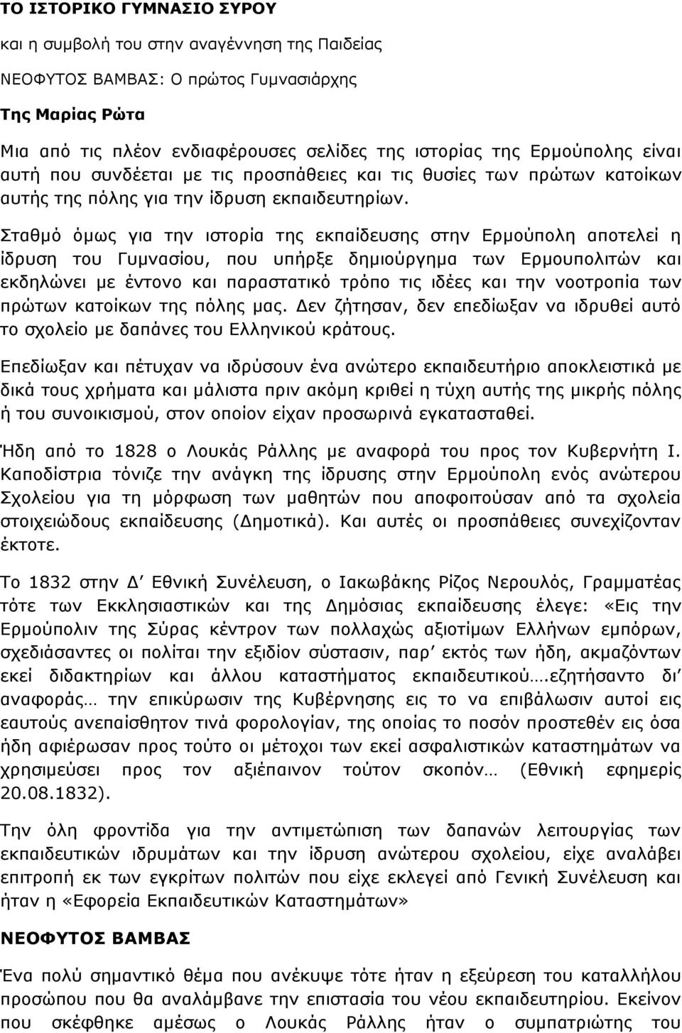 Σταθμό όμως για την ιστορία της εκπαίδευσης στην Ερμούπολη αποτελεί η ίδρυση του Γυμνασίου, που υπήρξε δημιούργημα των Ερμουπολιτών και εκδηλώνει με έντονο και παραστατικό τρόπο τις ιδέες και την