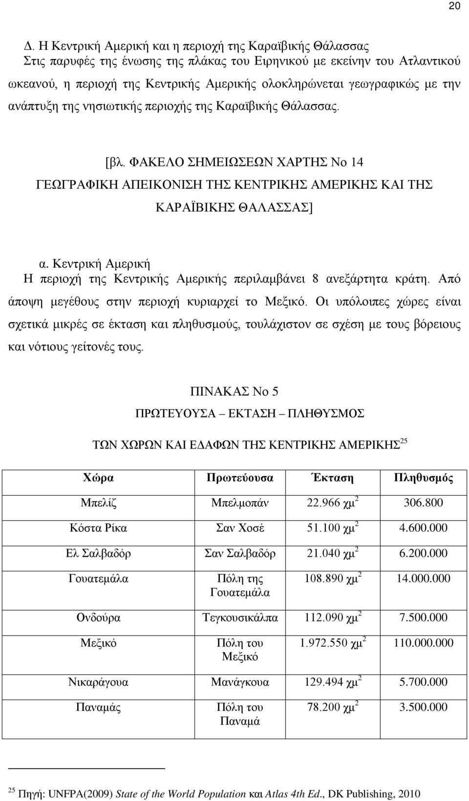 Κεντρική Αμερική Η περιοχή της Κεντρικής Αμερικής περιλαμβάνει 8 ανεξάρτητα κράτη. Από άποψη μεγέθους στην περιοχή κυριαρχεί το Μεξικό.