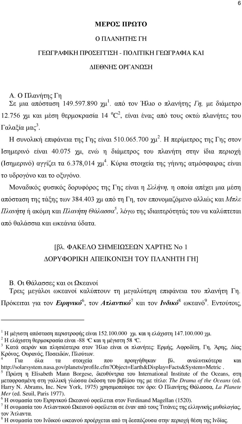 075 χμ, ενώ η διάμετρος του πλανήτη στην ίδια περιοχή (Ισημερινό) αγγίζει τα 6.378,014 χμ 4. Κύρια στοιχεία της γήινης ατμόσφαιρας είναι το υδρογόνο και το οξυγόνο.