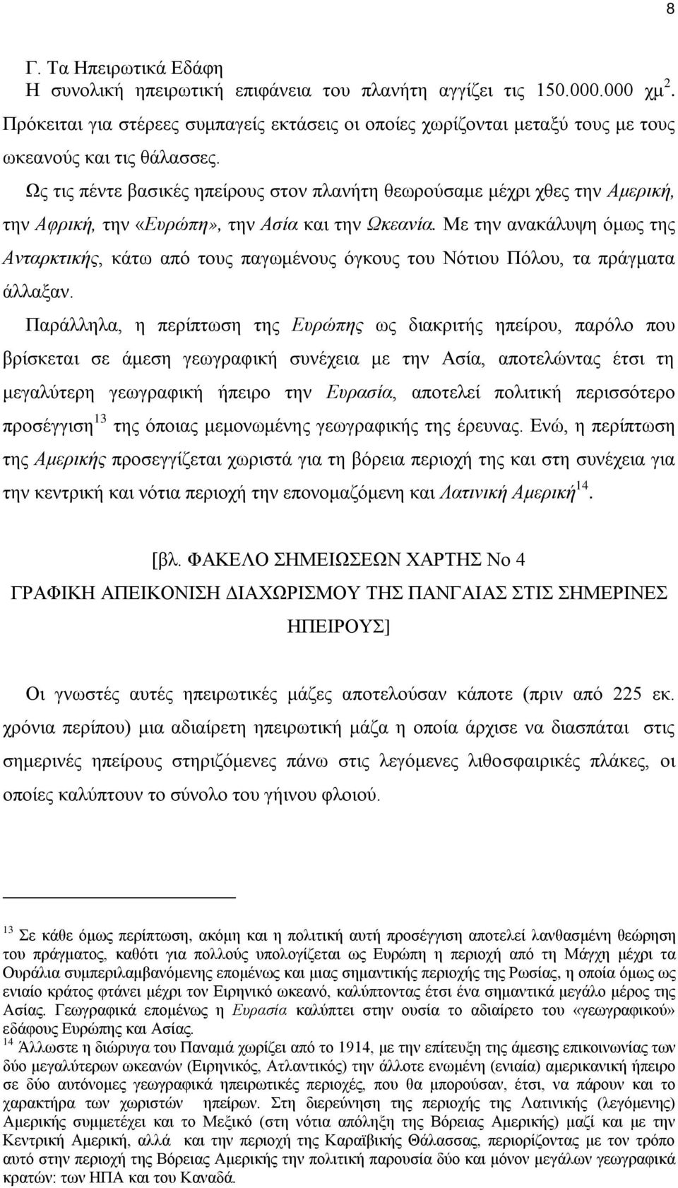 Ως τις πέντε βασικές ηπείρους στον πλανήτη θεωρούσαμε μέχρι χθες την Αμερική, την Αφρική, την «Ευρώπη», την Ασία και την Ωκεανία.